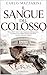 IL SANGUE DEL COLOSSO: Roma, 80 d.C. Sotto l’arena inaugurata dall’imperatore, un cadavere senza lingua minaccia i giochi che devono consacrare l’Impero (Italian Edition)