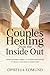 COUPLES HEALING FROM THE INSIDE OUT: Using Internal Family Systems Principles to Build Love and Connection