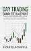 Day Trading Complete Blueprint: A Complete Guide to Mastering Market Structure Liquidity Price Action Risk Management Execution and Consistent Trading Performance