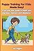 Puppy Training For Kids: Made Easy!: A fun and easy guide to teach your dog basic manners and obedience.