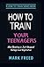 How to Train Your Teenagers: When Parenting is Just Advanced Hostage Level Negotiation