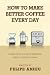 How to Make Better Coffee E...