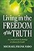 Living in the Freedom of the Truth: Are You Driven by Feelings or Drawn by Truth?