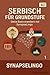 Serbisch für Grundstufe: Deine Basis erweitern mit SynapseLingo (Serbisch lernen 6) (German Edition)