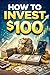 How to Invest $100