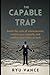 THE CAPABLE TRAP: Break the Cycle of Overextension, Reclaim Your Capacity, and Redefine Your Value at Work