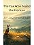 The Fox Who Found the Horizon A Children’s Adventure Story Written by: Jasmine Barber