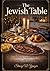 The Jewish Table: A Complete Guide to Jewish Foods, Traditions, Dietary Laws, and Authentic Recipes