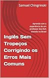 Inglês Sem Tropeços Corrigindo os Erros Mais Comuns: Aprenda com a experiência de um professor dos EUA vivendo no Brasil (Portuguese Edition)