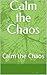 Calm the Chaos: Calm the Chaos