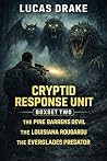 CRYPTID RESPONSE UNIT: BOX SET TWO (BOOKS FOUR, FIVE, AND SIX: THE PINE BARRENS DEVIL; THE LOUISIANA ROUGAROU; THE EVERGLADES PREDATOR: CRYPTID RESPONSE UNIT SERIES BOX SET TWO CRYPTID RESPONSE UNIT: BOX SET TWO (BOOKS FOUR, FIVE, AND SIX: THE PINE BARRENS DEVIL; THE LOUISIANA ROUGAROU; THE EVERGLADES PREDATOR: CRYPTID RESPONSE UNIT SERIES BOX SET TWO