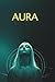 AURA: Die verborgene Kraft der Seele - Ein Roman über den wahren Wert des Menschen und unser unsichtbares Licht (German Edition)