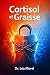 Cortisol et Graisse: Recalibrer votre métabolisme (French Edition)