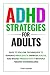 ADHD STRATEGIES FOR ADULTS:...