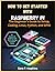 How to Get Started with Raspberry Pi: The Beginner’s Guide to Setup, Coding, Linux, Python, and GPIO