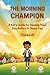 The Morning Champion: A Kid's Guide to Owning Your Day Before It Owns You | For every child who wants to be the boss of their morning