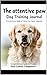 The attentive paw: Dog Training Journal (Pets care Book 2)