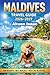 Maldives Travel Guide 2026–2027,: Your Ultimate Escape to Paradise. Luxury, Adventure and Hidden gems Unlocked