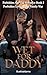 Wet For Daddy: Forbidden Love Sparks Family War (Forbidden Age Gap Romance Book 3)