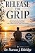 RELEASE THE GRIP: How to Let Go of Control, Stop Exhausting Yourself,and Finally Live on Your Own Terms