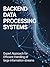 Backend Data Processing Systems: Expert Approach for Efficient Handling of Large Information Streams (Advanced Engineering & Systems Development for Backend, Cloud, Embedded, and Games)
