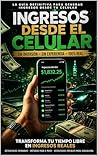 Ingresos Desde el Celular: La Guía Definitiva para Generar Dinero Real Sin Inversión y Desde Cero (Spanish Edition)