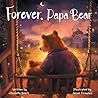 Forever, Papa Bear: A Heartwarming Story About the Love Between Fathers and Daughters