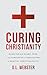 Curing Christianity: Overco...