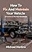 How To Fix And Maintain Your Vehicle: A Guidebook For Your Knowledge