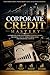 Corporate Credit Mastery: A Complete Guide to Building Business Credit, Securing Capital, Structuring Debt, and Financing Growth