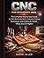 CNC for Beginners 2026: The Complete Step-by-Step Guide to CNC Machines, Setup, Software, Cutting Techniques, and Projects for Wood, Metal, and DIY Makers (Digital Fabrication Mastery Series)