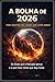 A Bolha de 2026: Por Dentro do Crash que Está Vindo: Os Sinais que o Mercado Ignora e o que Fazer Antes que Seja Tarde (Portuguese Edition)