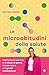 Le microabitudini della salute: Trasforma la tua vita in 2 minuti al giorno. Piccole azioni per grandi cambiamenti (Italian Edition)