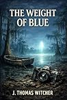 THE WEIGHT OF BLUE : A Movie Crew. A Murder. A Ghost in the Okefenokee Swamp.