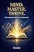 Mind. Master. Thrive.: 50 Life-Changing Books Distilled into One Definitive Guide (Self-Help Top Books Book 1)