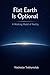 Flat Earth Is Optional: A Working Model of Reality