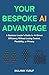 Your Bespoke AI Advantage: A Business Leader's Guide to AI-Driven Efficiency Without Losing Control, Flexibility, or Privacy
