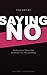 The Art of Saying No: Set Boundaries Without Guilt, Stop Overcommitting, and Reclaim the Time and Energy You've Been Giving Away (Portuguese Edition)