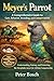 Meyer's Parrot: A Comprehensive Guide to Care, Behavior, Breeding, and Conservation: Understanding, Raising, and Protecting the Poicephalus meyeri for Lifelong Companionship