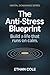 The Anti-Stress Blueprint: Eliminate the Real Causes of Stress and Build a Life That Runs on Calm (Mental Dominance series 2 Book 9)