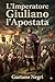 L'Imperatore Giuliano l'Apostata: studio storico (Italian Edition)