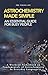 Astrochemistry Made Simple: A Weekend Pocketbook For Busy People In Everyday Language (Advanced Physics in Everyday Langauge)