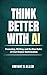 Think Better With AI: Prompting, Writing, and the New Rules of Chat-Engine-Optimization