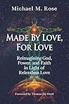 Made by Love, For Love: Reimagining God, Power, and Faith in Light of Relentless Love