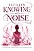 Between Knowing and Noise Is Where You Realize You’re Not Crazy: A Grounded Guide to Intuition, Discernment, and Spiritual Clarity