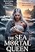 THE SEA MORTAL QUEEN : An Enemies To Lovers, King's Desire Dark Fantasy Romance (The Mortal Queens Series Book 2)
