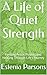 A Life of Quiet Strength : Finding Peace, Purpos, and Healing Through Life’s Journey