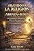 ABANDONA LA RELIGIÓN. ABRAZA A JESÚS. Un llamado a dejar atrás los rituales vacíos y descubrir al Cristo vivo: Una guía completa para la fe auténtica. (Spanish Edition)