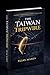 The Taiwan Tripwire: China, the United States, and the War That Cannot Happen — Yet (The Global Checkpoint series Book 4)