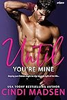 Until You're Mine by Cindi Madsen